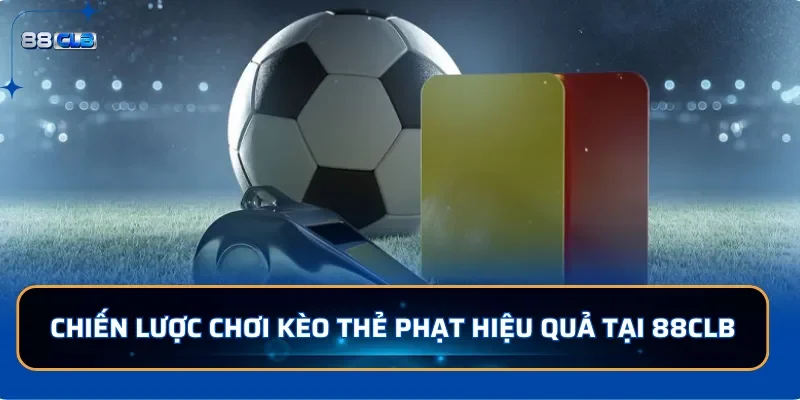 Kèo Thẻ Phạt: Hướng Dẫn Cách Chơi Dễ Thắng Tại 88CLB 4 Chiến lược chơi kèo thẻ phạt hiệu quả tại 88CLB