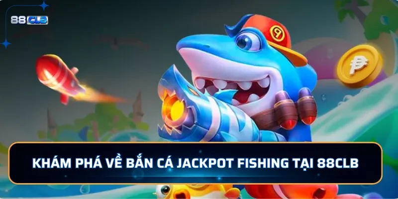 Bắn Cá Jackpot Fishing: Bắn Cá Độc Đắc Nhận Jackpots tại 88CLB 2 Khám phá sơ lược về bắn cá Jackpot Fishing tại 88CLB