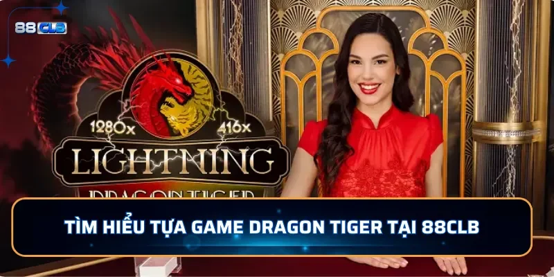 Dragon Tiger - Trải Nghiệm Game Bài Kịch Tính Tại 88CLB 2 Tìm hiểu tựa game Dragon Tiger tại 88CLB