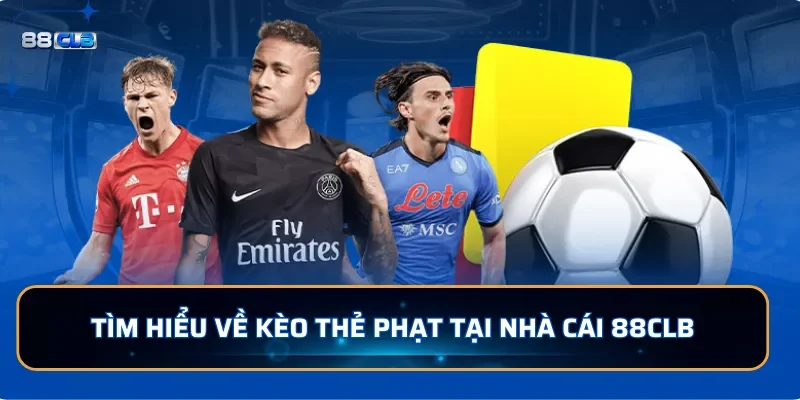 Kèo Thẻ Phạt: Hướng Dẫn Cách Chơi Dễ Thắng Tại 88CLB 2 Tìm hiểu về kèo thẻ phạt tại nhà cái 88CLB
